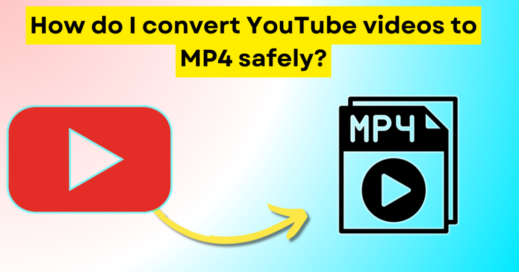 How do I convert YouTube videos to MP4 safely?