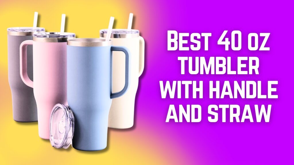 Best 40 oz tumbler with handle and straw